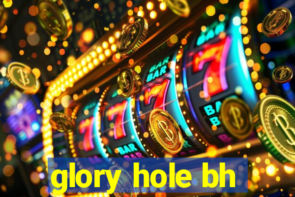 glory hole bh